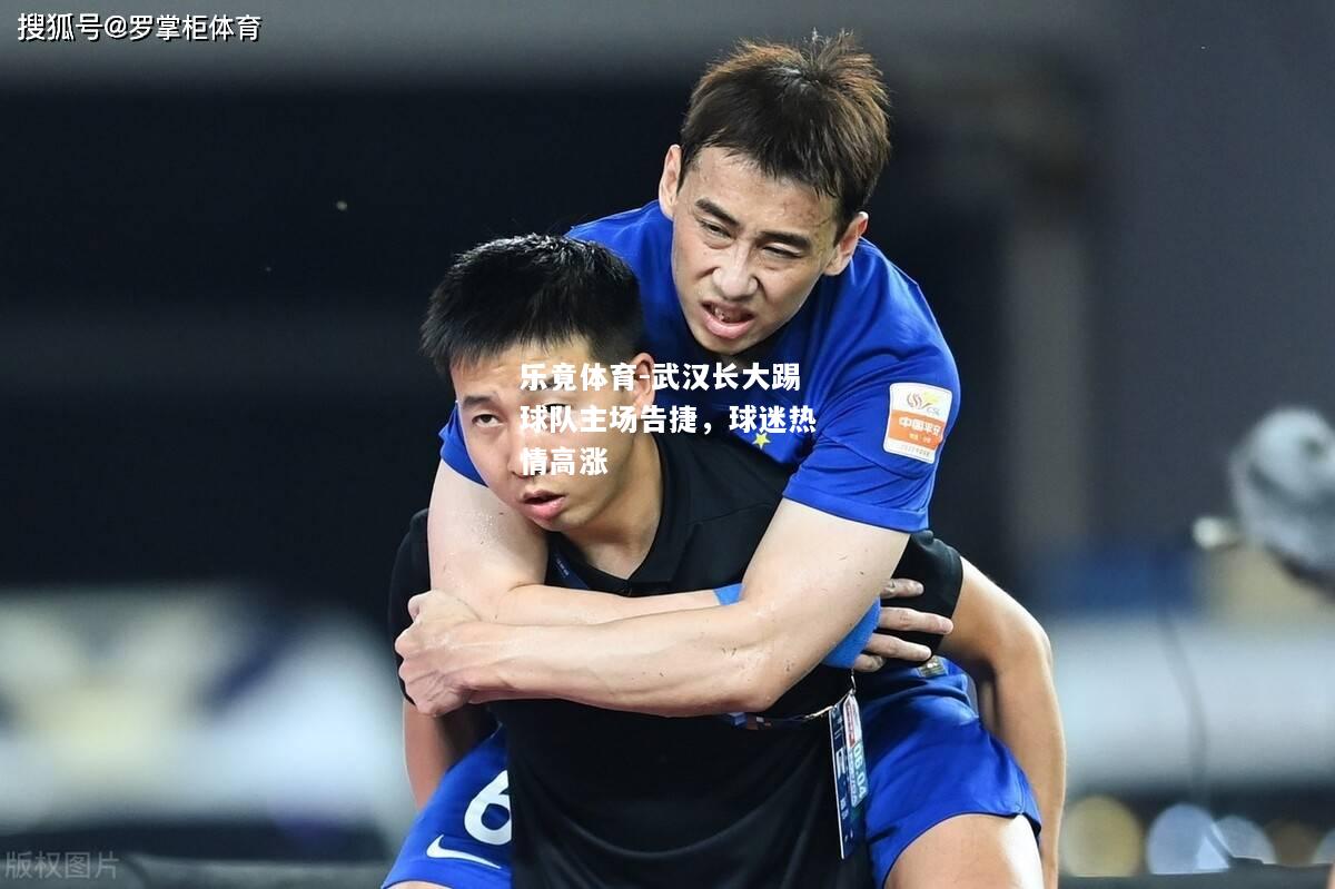 乐竟体育-武汉长大踢球队主场告捷，球迷热情高涨