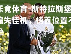乐竟体育-斯特拉斯堡偏失佳机，榜首位置不稳