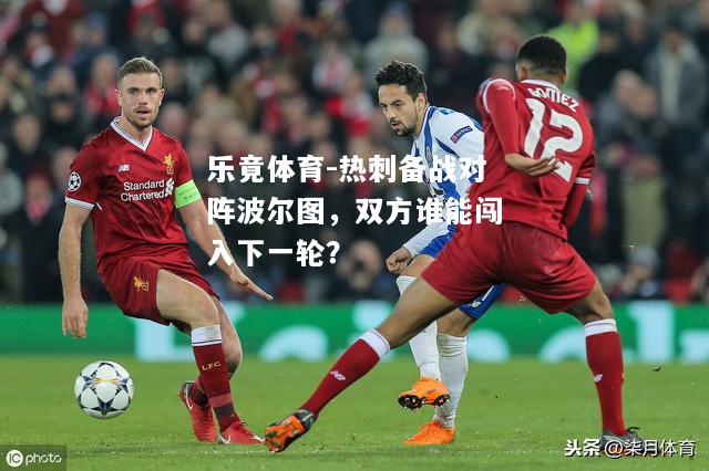 乐竟体育-热刺备战对阵波尔图，双方谁能闯入下一轮？