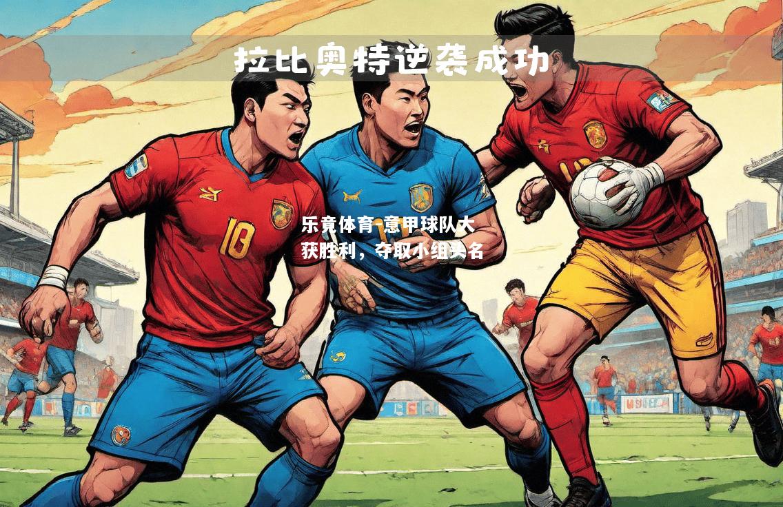 乐竟体育-意甲球队大获胜利，夺取小组头名
