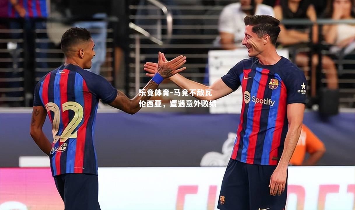 乐竟体育-马竞不敌瓦伦西亚，遭遇意外败绩
