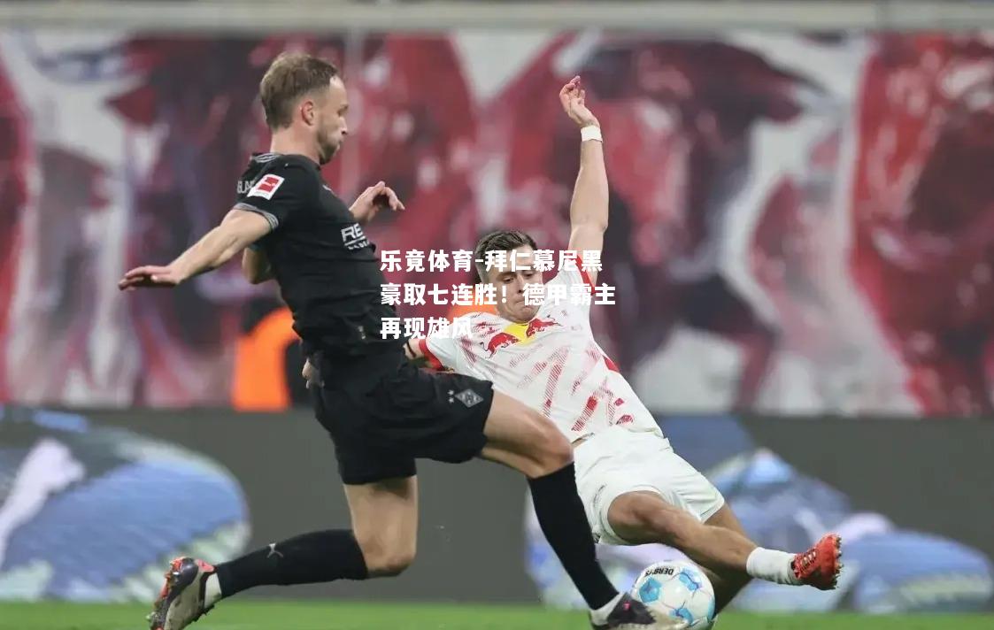乐竟体育-拜仁慕尼黑豪取七连胜！德甲霸主再现雄风
