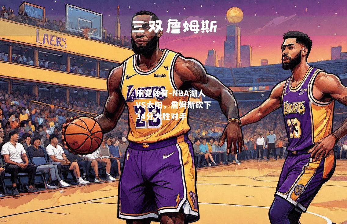 乐竟体育-NBA湖人VS太阳，詹姆斯砍下34分大胜对手