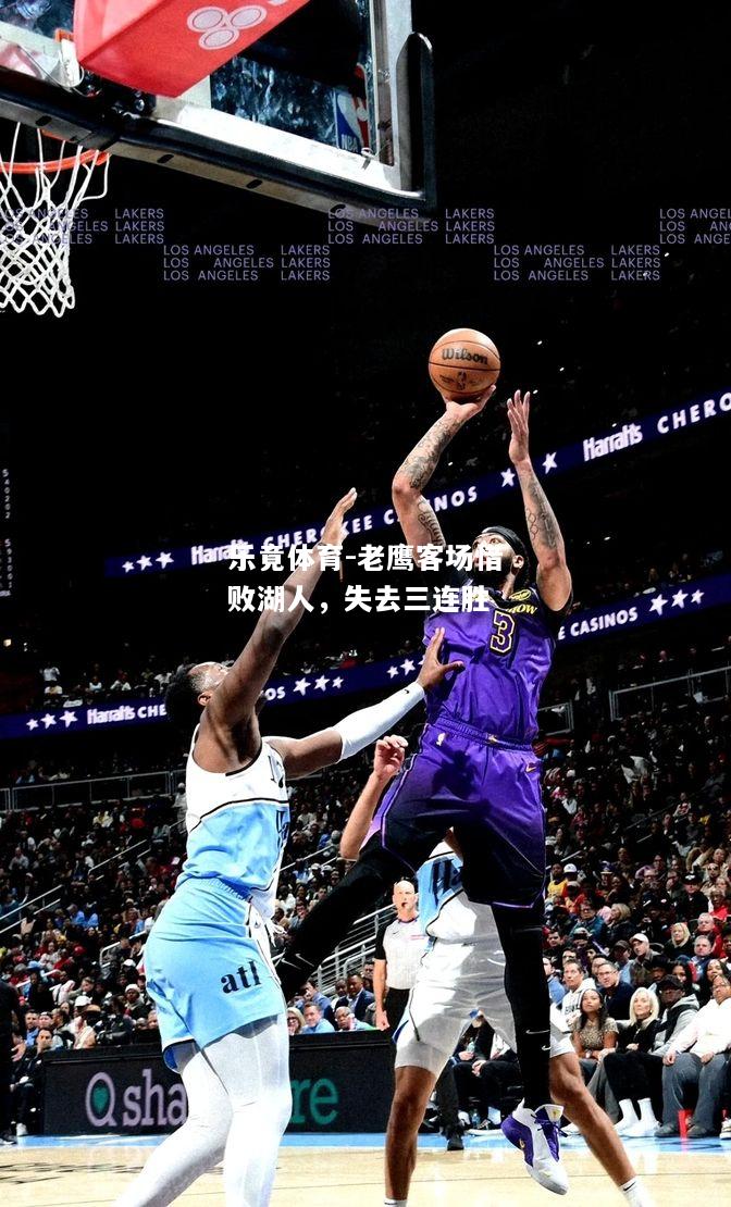乐竟体育-老鹰客场惜败湖人，失去三连胜