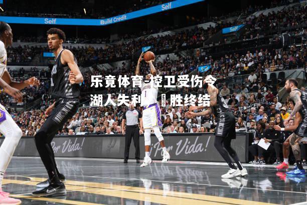 乐竟体育-控卫受伤令湖人失利，連胜终结