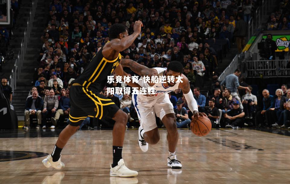 乐竟体育-快船逆转太阳取得五连胜