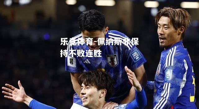 乐竟体育-佩纳斯非保持不败连胜