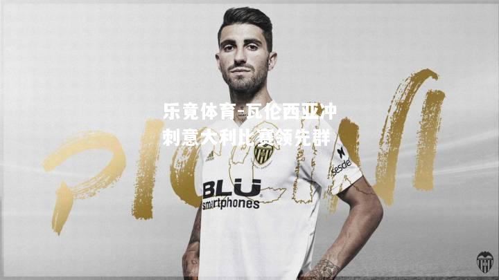 乐竟体育-瓦伦西亚冲刺意大利比赛领先群